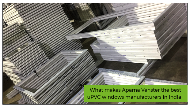 What makes Aparna Venster the best uPVC windows manufacturers in India?