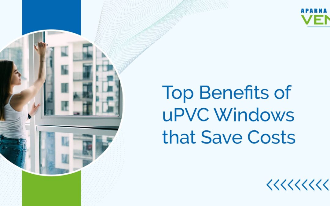 Top Benefits of uPVC Windows that Save Costs