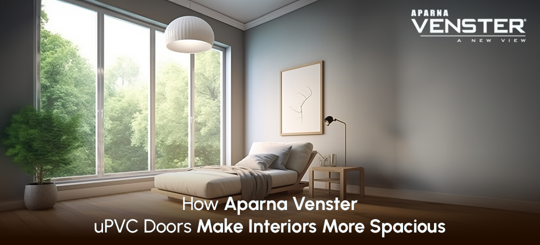 How Aparna Venster uPVC  Doors Make Interiors Look More Spacious