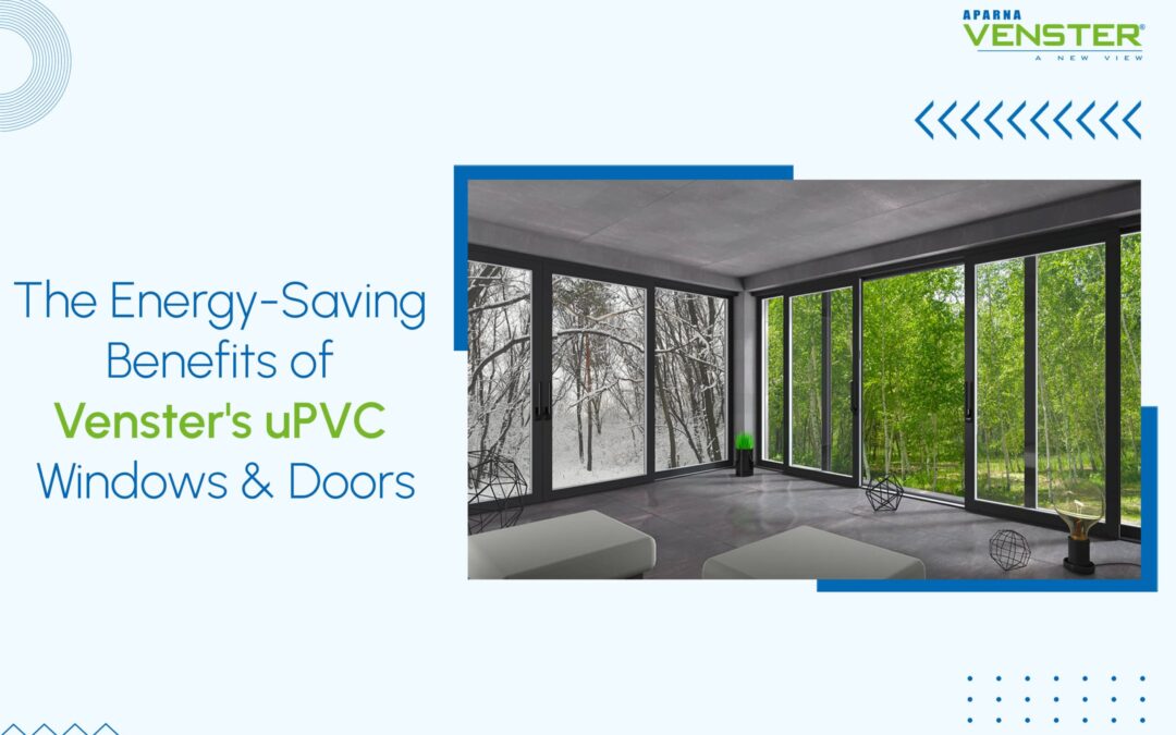 The Energy-Saving Benefits of Venster’s uPVC Windows and Doors