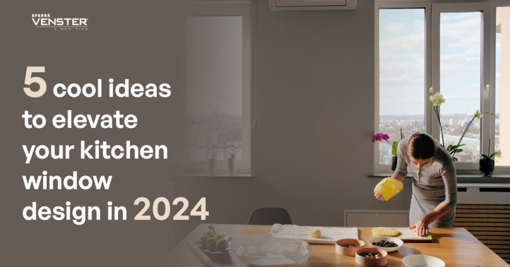 5 Cool Ideas to Elevate Your Kitchen Window Designs