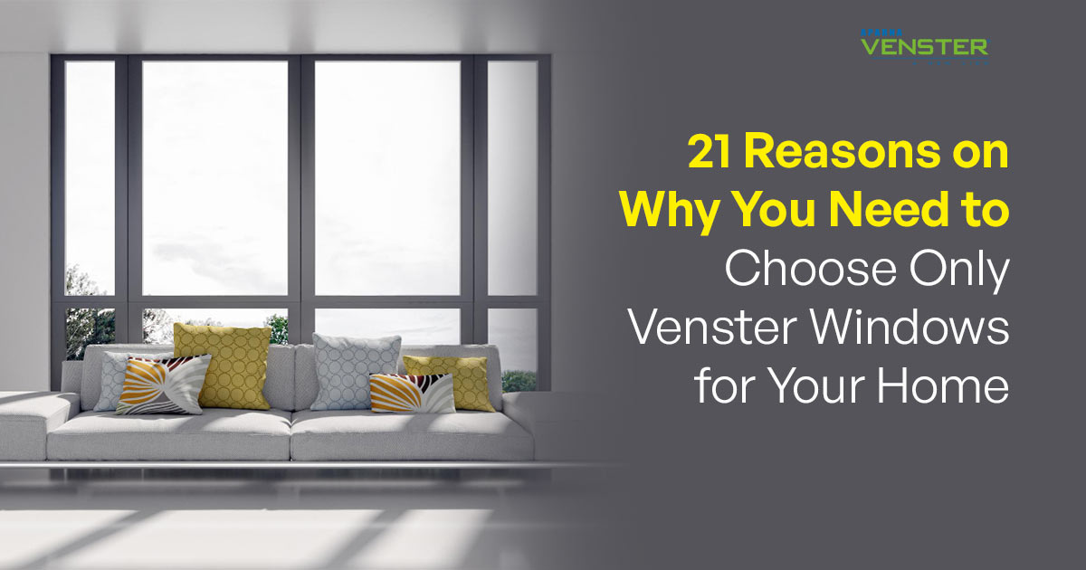 21 Reasons on Why You Need to Choose Only Venster Windows for Your Home
