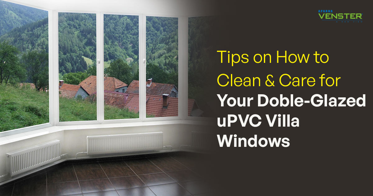 Tips on How to Clean & Care for Your Double-Glazed uPVC Villa Windows