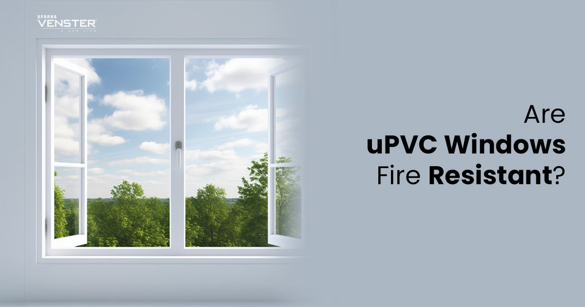 Are uPVC Windows Fire Resistant? Aparna Venster